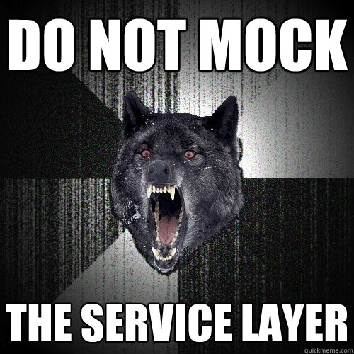 do not mock the service layer  Insanity Wolf