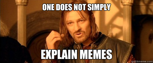 One does not simply explain memes - One does not simply explain memes  One Does Not Simply
