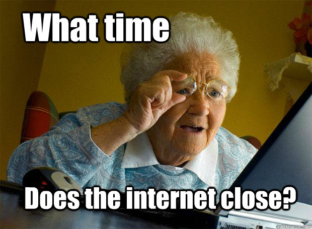 What time Does the internet close? - What time Does the internet close?  Grandma finds the Internet