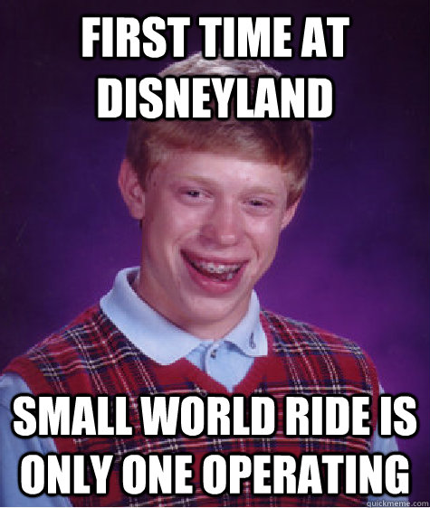first time at disneyland Small world ride is only one operating  Bad Luck Brian