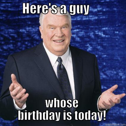          HERE'S A GUY                WHOSE BIRTHDAY IS TODAY! Misc