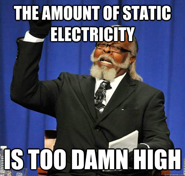 The amount of static electricity Is too damn high  Jimmy McMillan