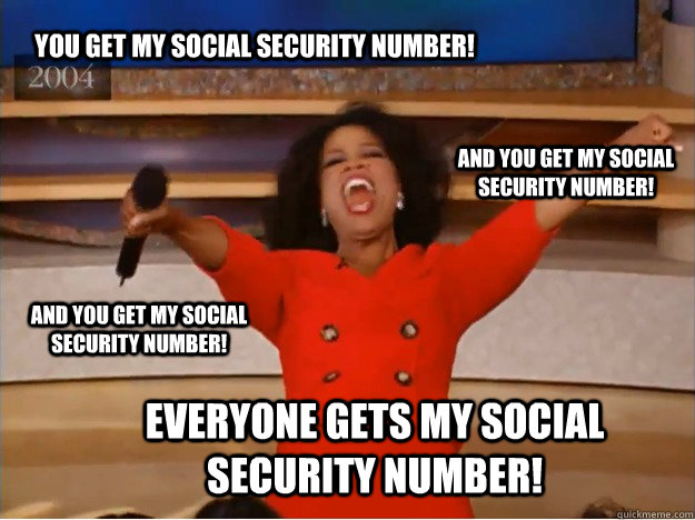 You get my social security number! Everyone gets my social security number! and you get my social security number! and you get my social security number! - You get my social security number! Everyone gets my social security number! and you get my social security number! and you get my social security number!  oprah you get a car