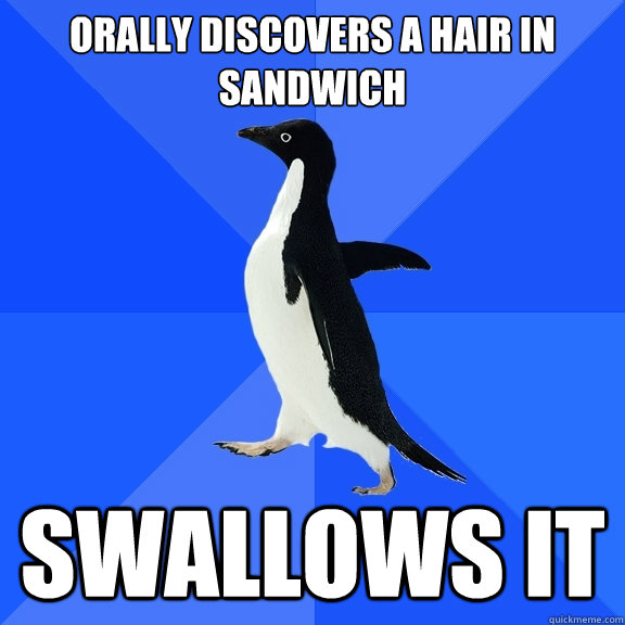 orally discovers a hair in sandwich swallows it  Socially Awkward Penguin