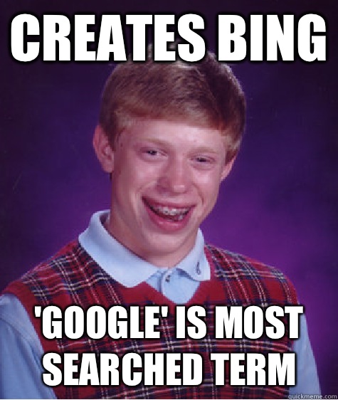 Creates Bing 'Google' is most searched term - Creates Bing 'Google' is most searched term  Bad Luck Brian