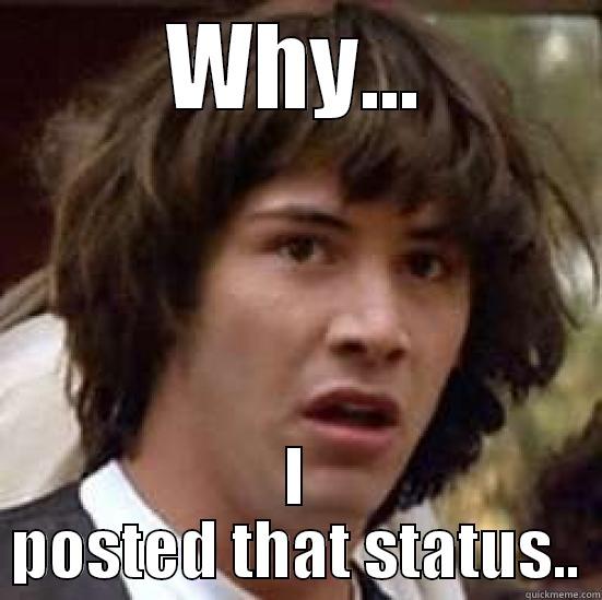 WHY... I POSTED THAT STATUS.. conspiracy keanu