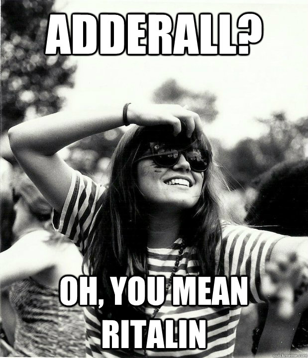 adderall? oh, you mean ritalin  Georgetown Hipster