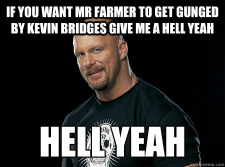 if you want mr farmer to get gunged by kevin bridges give me a hell yeah hell yeah  