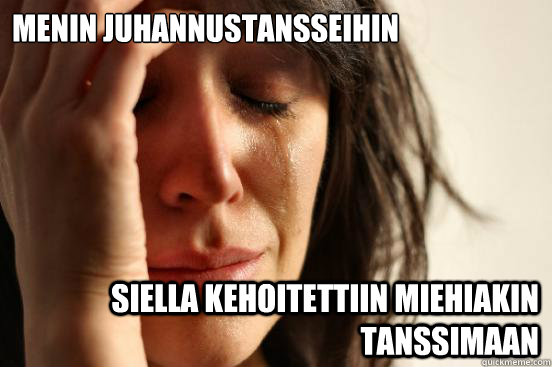 Menin juhannustansseihin Siella kehoitettiin miehiakin tanssimaan  First World Problems