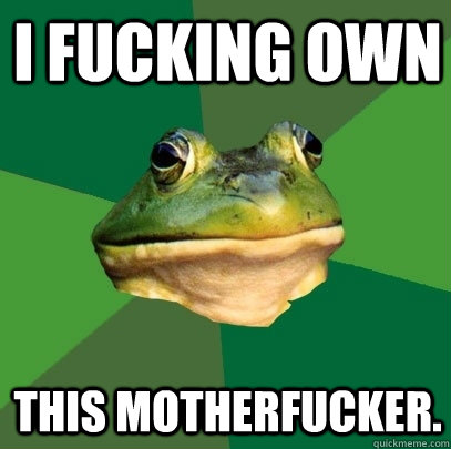 I fucking own this motherfucker.  Foul Bachelor Frog