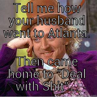 TELL ME HOW YOUR HUSBAND WENT TO ATLANTA. THEN CAME HOME TO 