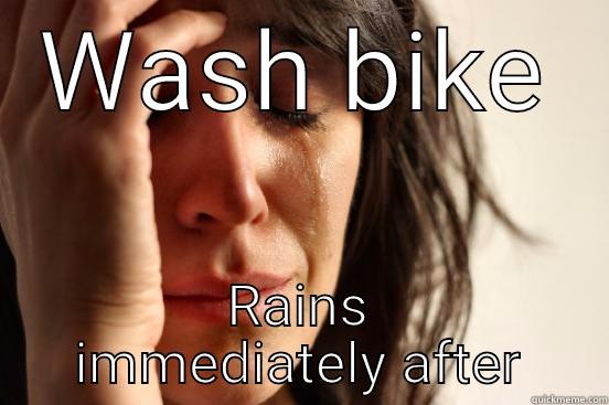 WASH BIKE RAINS IMMEDIATELY AFTER First World Problems