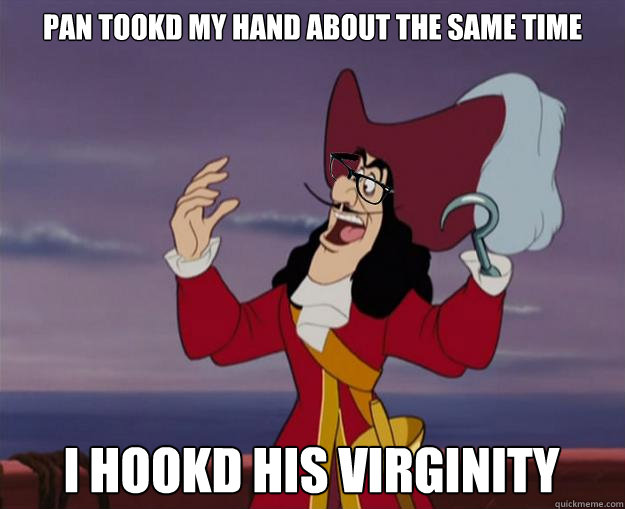 Pan Tookd my hand about the same time I hookd His Virginity  Hipster Captain Hook