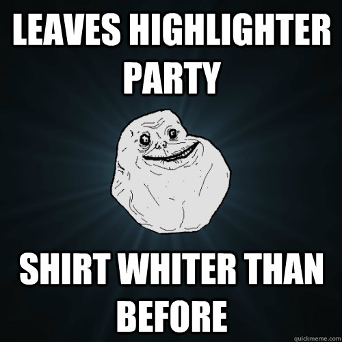Leaves Highlighter party shirt whiter than before  Forever Alone
