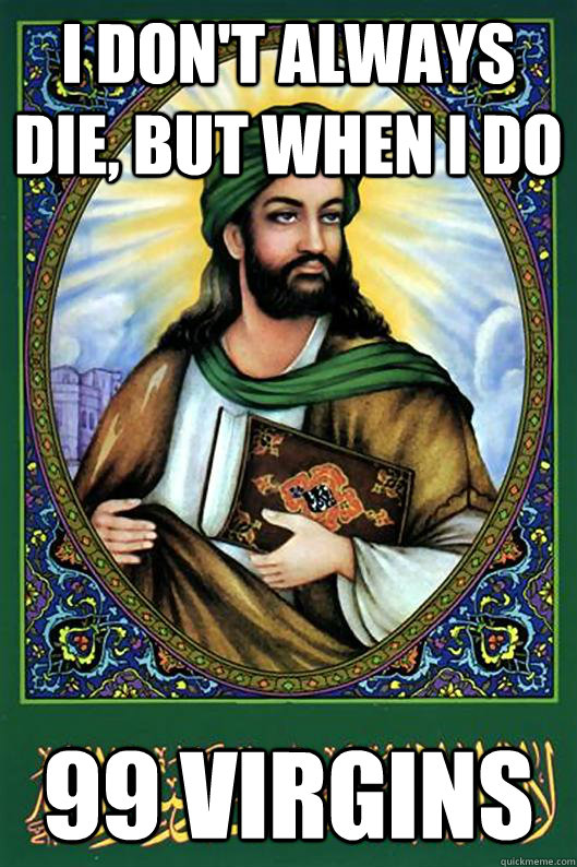 I don't always Die, but when i do  99 Virgins   Islam Dude