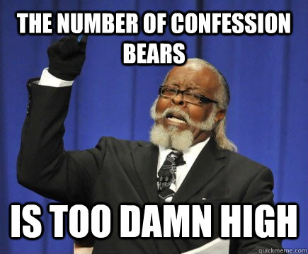 The number of confession bears is too damn high  Too Damn High