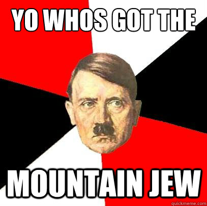 Yo whos got the  Mountain Jew - Yo whos got the  Mountain Jew  Advice Hitler