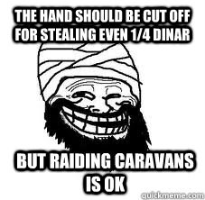 The hand should be cut off for stealing even 1/4 dinar But raiding caravans is ok - The hand should be cut off for stealing even 1/4 dinar But raiding caravans is ok  Misc