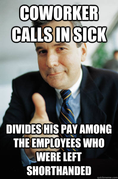 Coworker Calls in sick Divides his pay among the employees who were left shorthanded - Coworker Calls in sick Divides his pay among the employees who were left shorthanded  Good Guy Boss