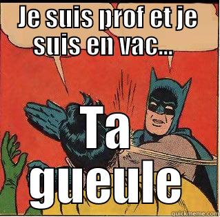 JE SUIS PROF ET JE SUIS EN VAC...   TA GUEULE Slappin Batman