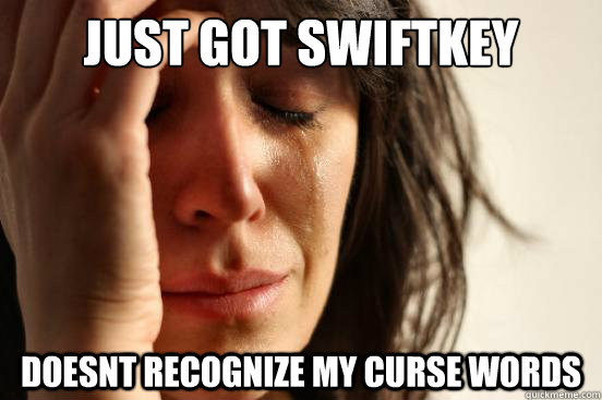 Just got swiftkey doesnt recognize my curse words  First World Problems