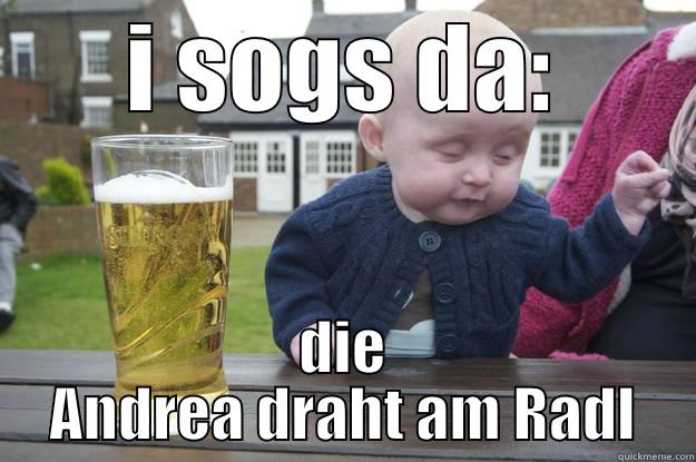 I SOGS DA: DIE ANDREA DRAHT AM RADL drunk baby