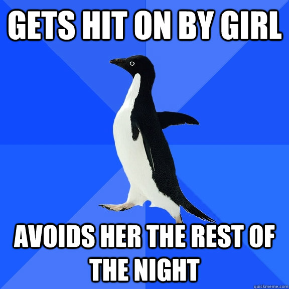 Gets Hit on by girl Avoids her the rest of the night  Socially Awkward Penguin