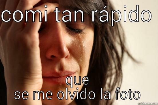 COMI TAN RÁPIDO  QUE SE ME OLVIDO LA FOTO First World Problems
