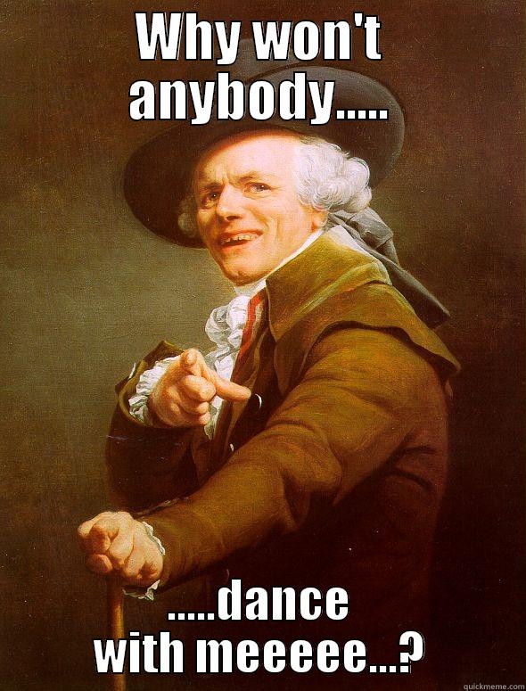 WHY WON'T ANYBODY..... .....DANCE WITH MEEEEE...? Joseph Ducreux