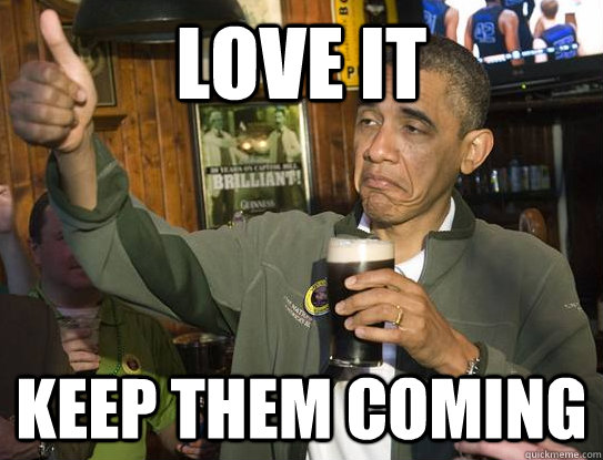 love it keep them coming  Upvoting Obama