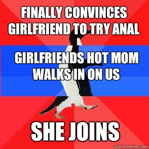 finally convinces girlfriend to try anal  girlfriends hot mom walks in on us she joins  Socially awesome awkward awesome penguin