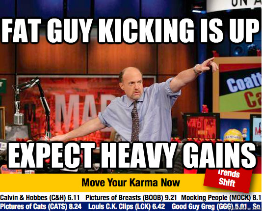 Fat guy kicking is up expect heavy gains  Mad Karma with Jim Cramer