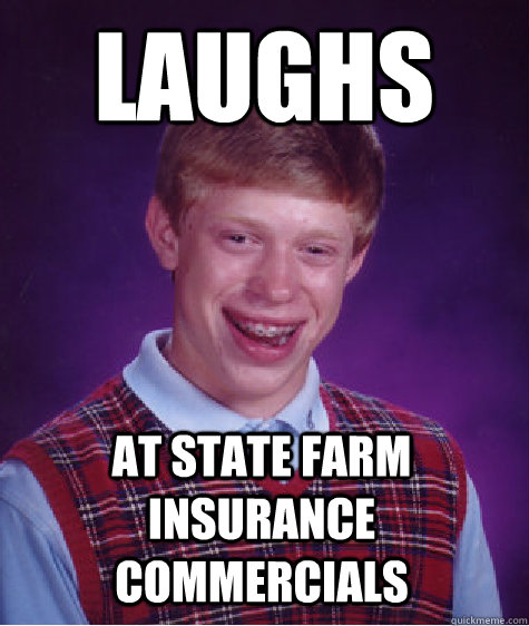laughs at state farm insurance commercials   Bad Luck Brian