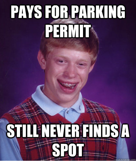 Pays for parking permit Still never finds a spot  Bad Luck Brian
