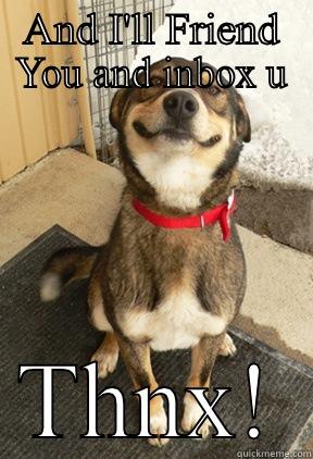 AND I'LL FRIEND YOU AND INBOX U THNX! Good Dog Greg