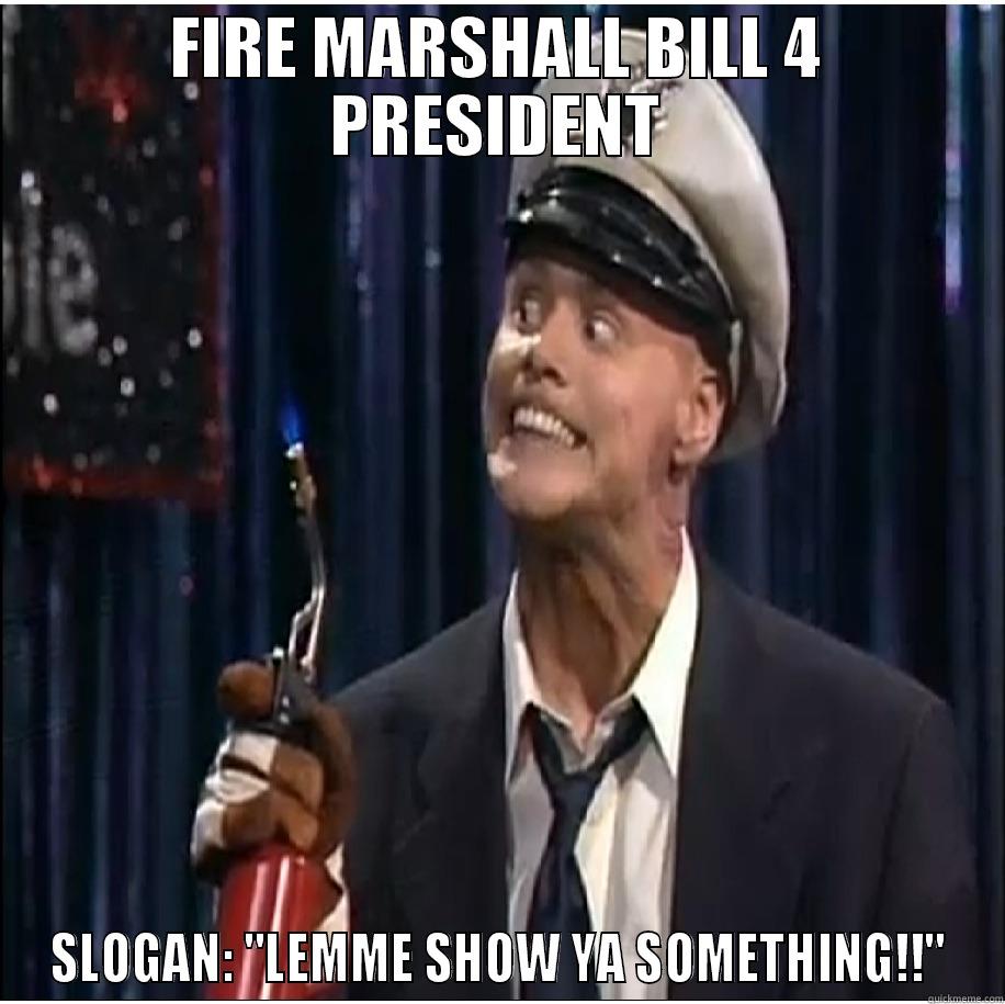 Fire Marshall Bill - FIRE MARSHALL BILL 4 PRESIDENT SLOGAN: 