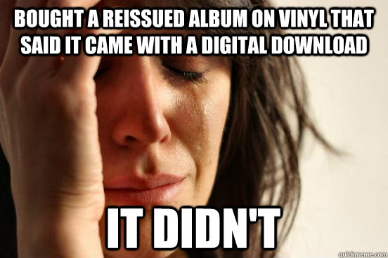 Bought a reissued album on vinyl that said it came with a digital download it didn't  First World Problems