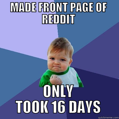 MADE FRONT PAGE OF REDDIT ONLY TOOK 16 DAYS Success Kid