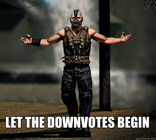  LET THE DOWNVOTES BEGIN -  LET THE DOWNVOTES BEGIN  Misc