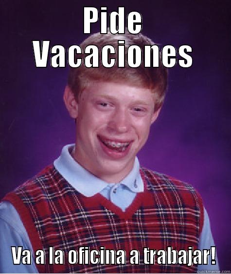 PIDE VACACIONES VA A LA OFICINA A TRABAJAR! Bad Luck Brian