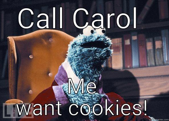 CALL CAROL  ME WANT COOKIES! Cookie Monster