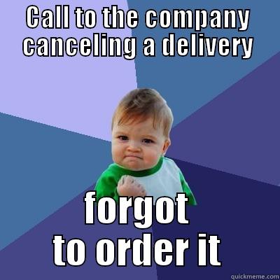 CALL TO THE COMPANY CANCELING A DELIVERY FORGOT TO ORDER IT Success Kid