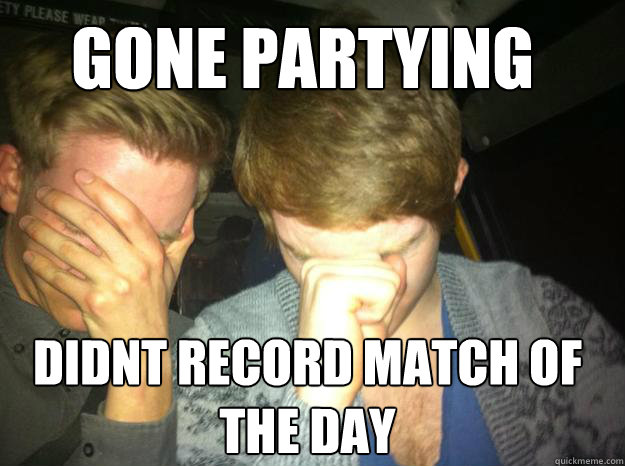 Gone Partying Didnt record match of the day  MOTD