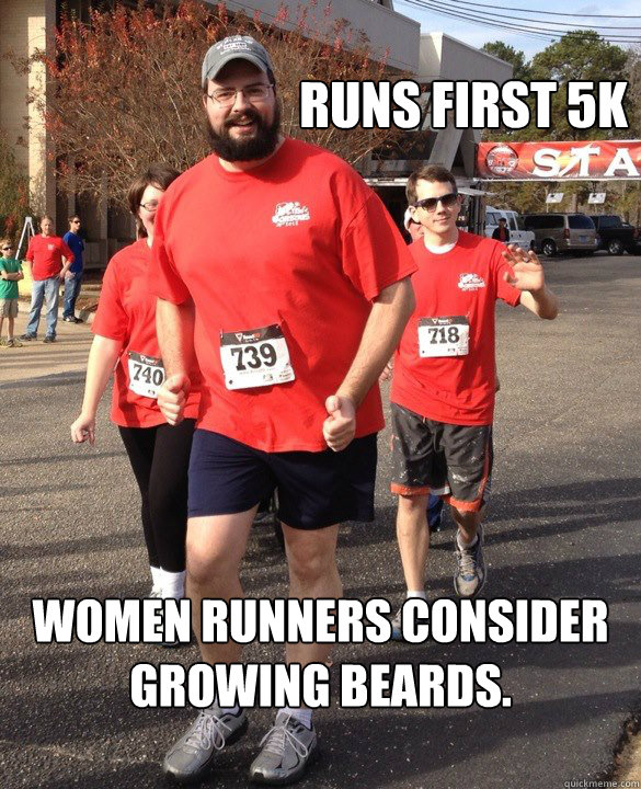 Runs First 5k Women runners consider growing beards. Ridiculously