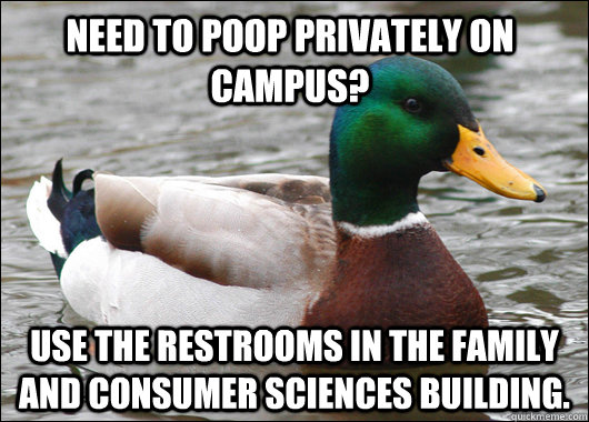 Need to poop privately on campus? Use the restrooms in the Family and Consumer Sciences Building. - Need to poop privately on campus? Use the restrooms in the Family and Consumer Sciences Building.  Actual Advice Mallard