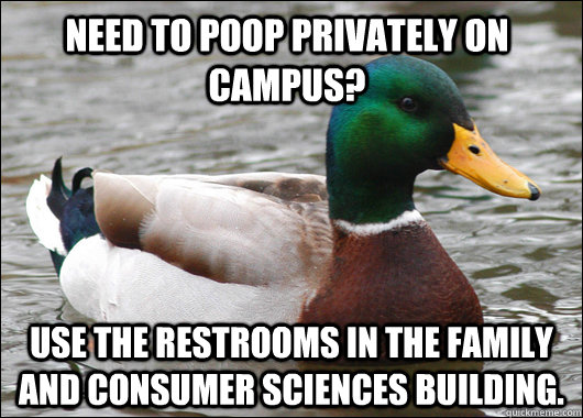 Need to poop privately on campus? Use the restrooms in the Family and Consumer Sciences Building.  Actual Advice Mallard