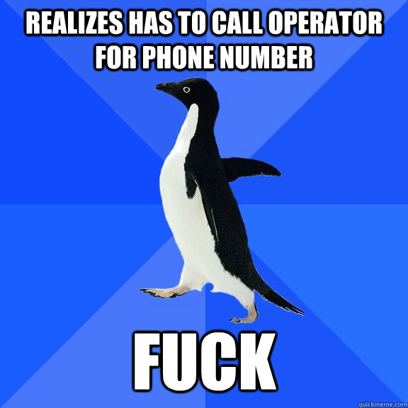 realizes has to call operator for phone number fuck  Socially Awkward Penguin