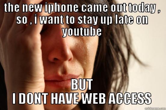 THE NEW IPHONE CAME OUT TODAY , SO , I WANT TO STAY UP LATE ON YOUTUBE BUT I DONT HAVE WEB ACCESS First World Problems