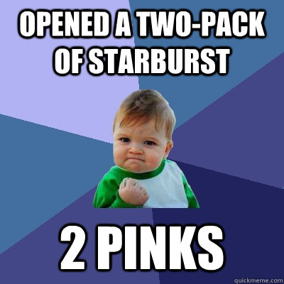 opened a two-pack of starburst 2 pinks - opened a two-pack of starburst 2 pinks  Success Kid