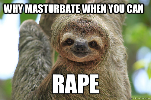 Why Masturbate when you can RAPE - Why Masturbate when you can RAPE  Misc